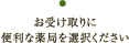 お受け取りに便利な薬局を選択ください